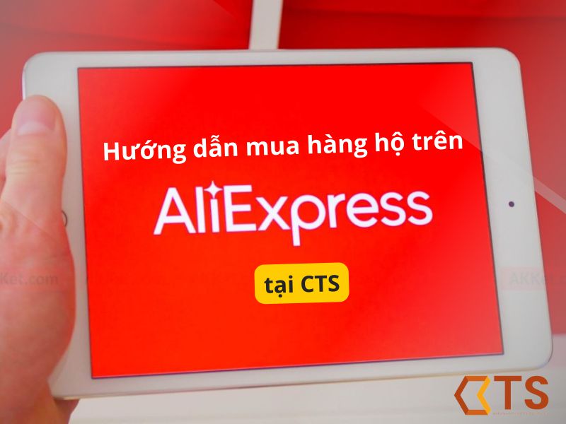 Hướng dẫn sử dụng dịch vụ mua hàng Aliexpress đơn giản từ A-Z 